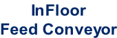 InFloor Feed Conveyor